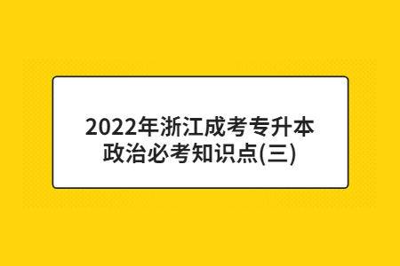 2022年浙江成考专升本政治必考知识点(三)