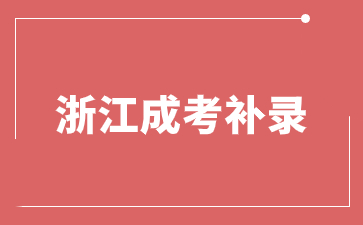 2023年浙江成人高考补录是什么意思?